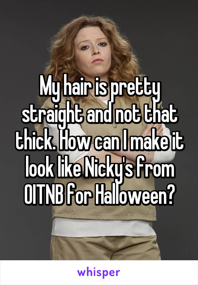 My hair is pretty straight and not that thick. How can I make it look like Nicky's from OITNB for Halloween?