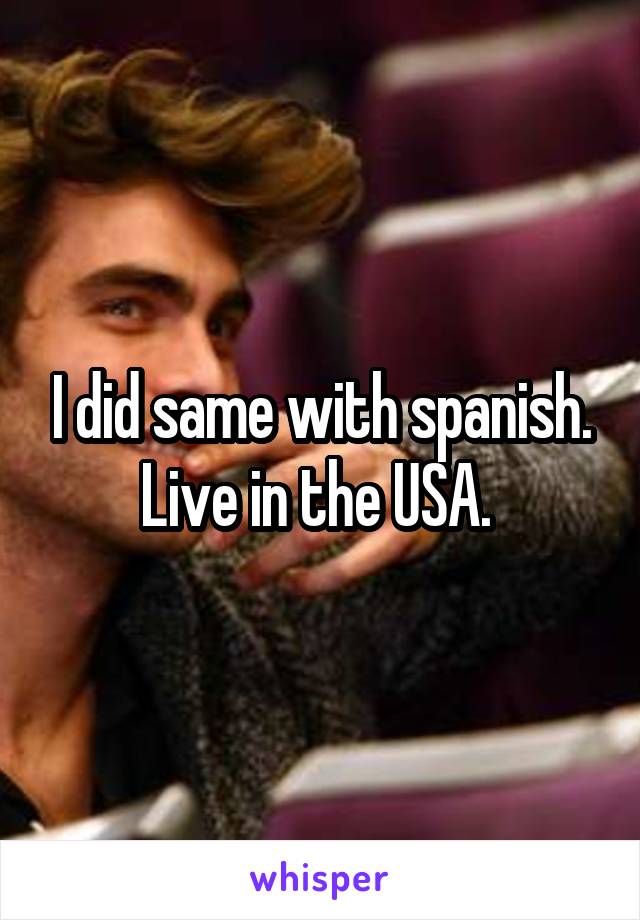 I did same with spanish. Live in the USA. 