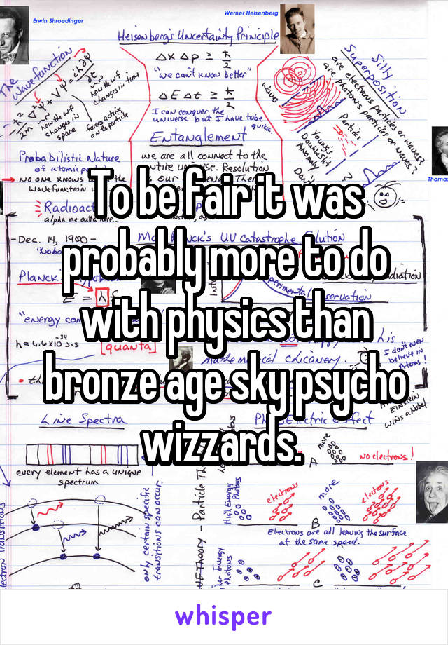 To be fair it was probably more to do with physics than bronze age sky psycho wizzards. 