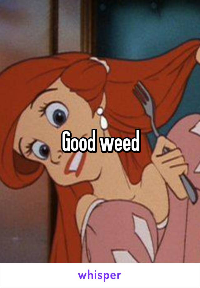 Good weed