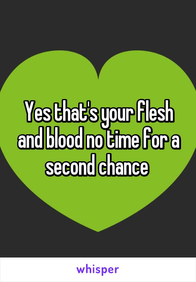 Yes that's your flesh and blood no time for a second chance 