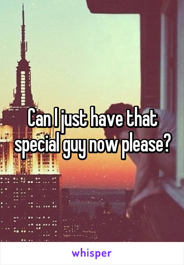Can I just have that special guy now please?