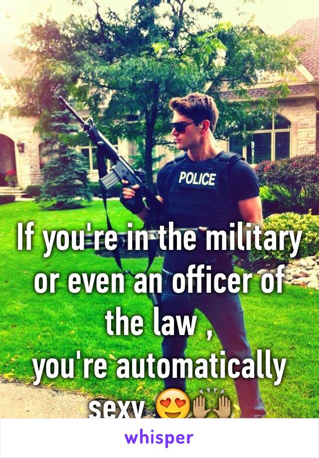 



If you're in the military or even an officer of the law ,
you're automatically  sexy 😍🙌🏽