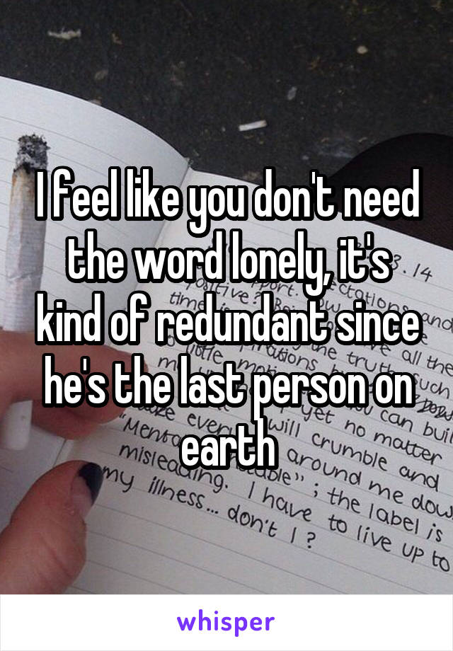 I feel like you don't need the word lonely, it's kind of redundant since he's the last person on earth