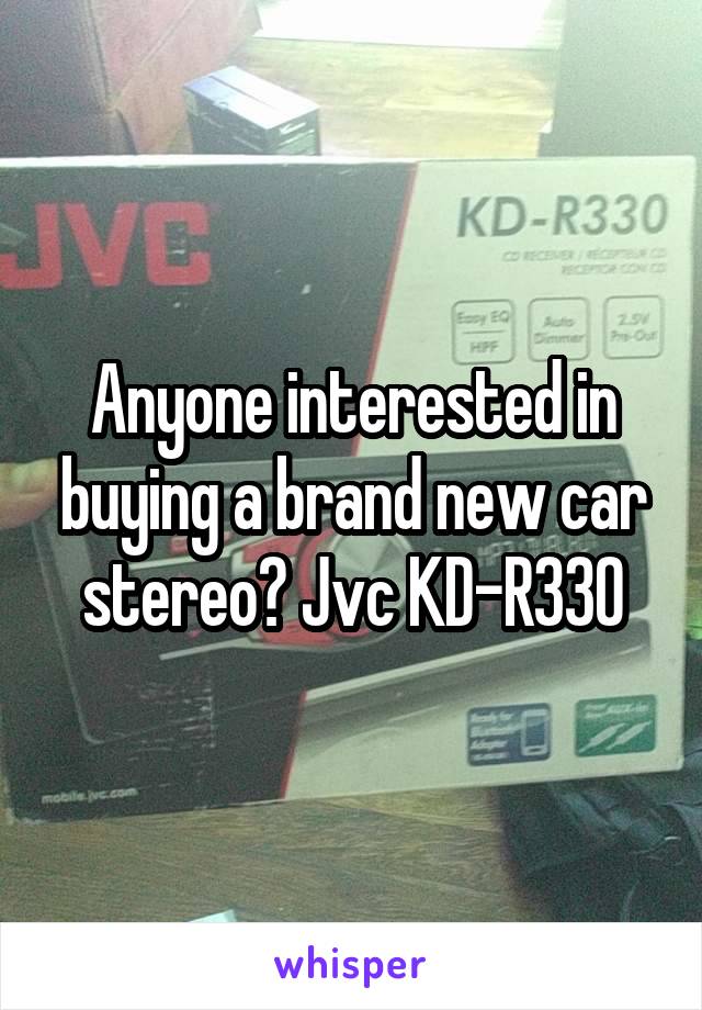 Anyone interested in buying a brand new car stereo? Jvc KD-R330