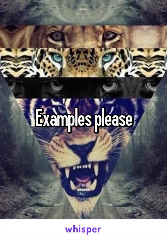 Examples please