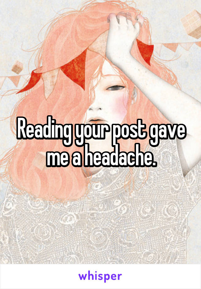 Reading your post gave me a headache.