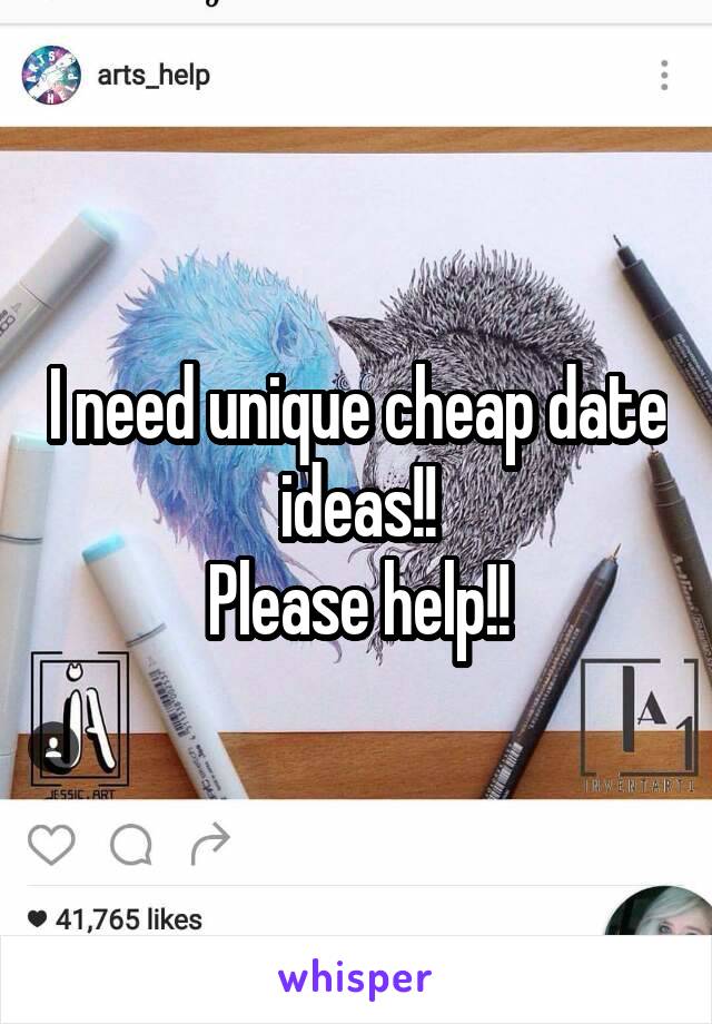 I need unique cheap date ideas!!
Please help!!