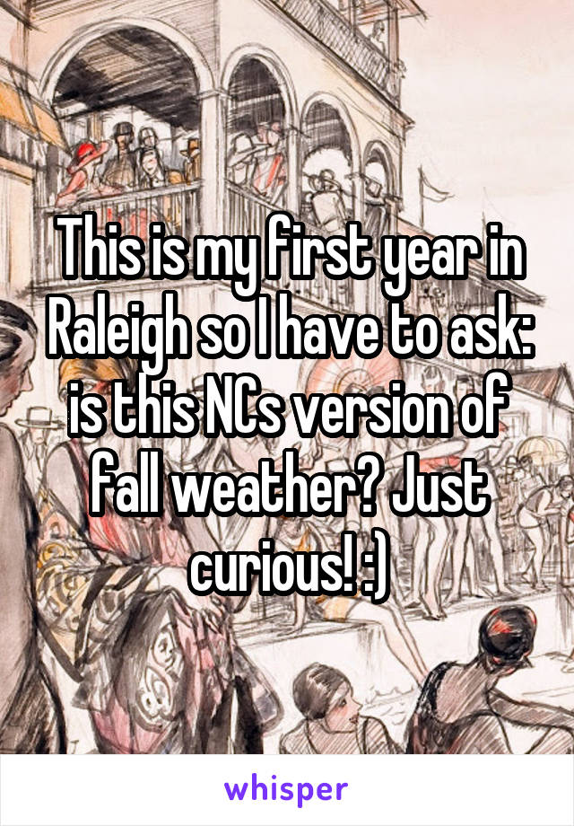 This is my first year in Raleigh so I have to ask: is this NCs version of fall weather? Just curious! :)