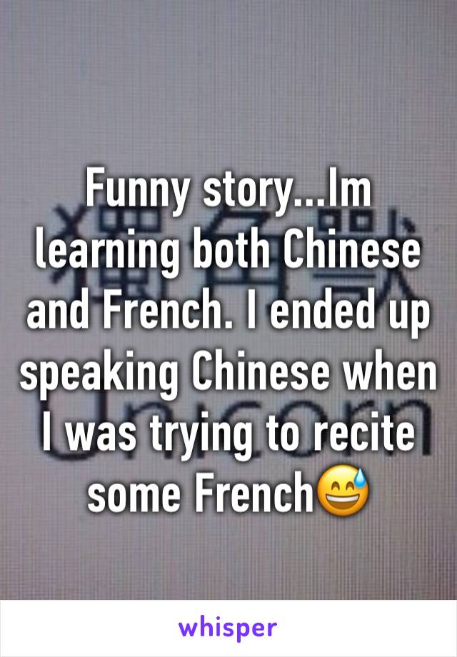 Funny story...Im learning both Chinese and French. I ended up speaking Chinese when I was trying to recite some French😅