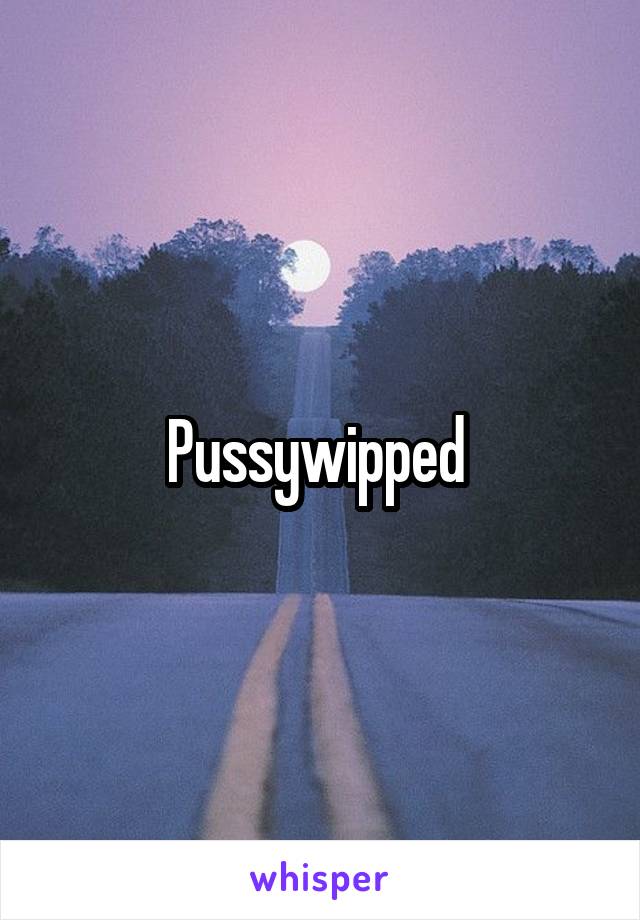 Pussywipped 