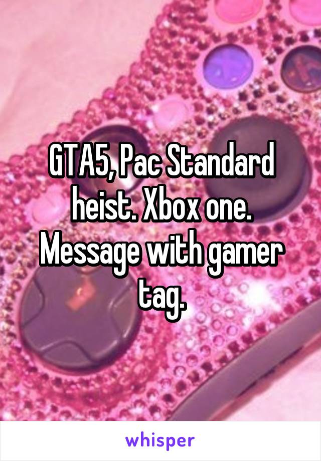 GTA5, Pac Standard heist. Xbox one. Message with gamer tag.