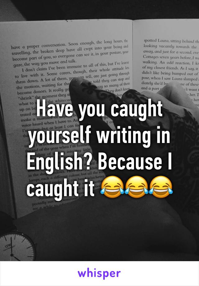 Have you caught yourself writing in English? Because I caught it 😂😂😂