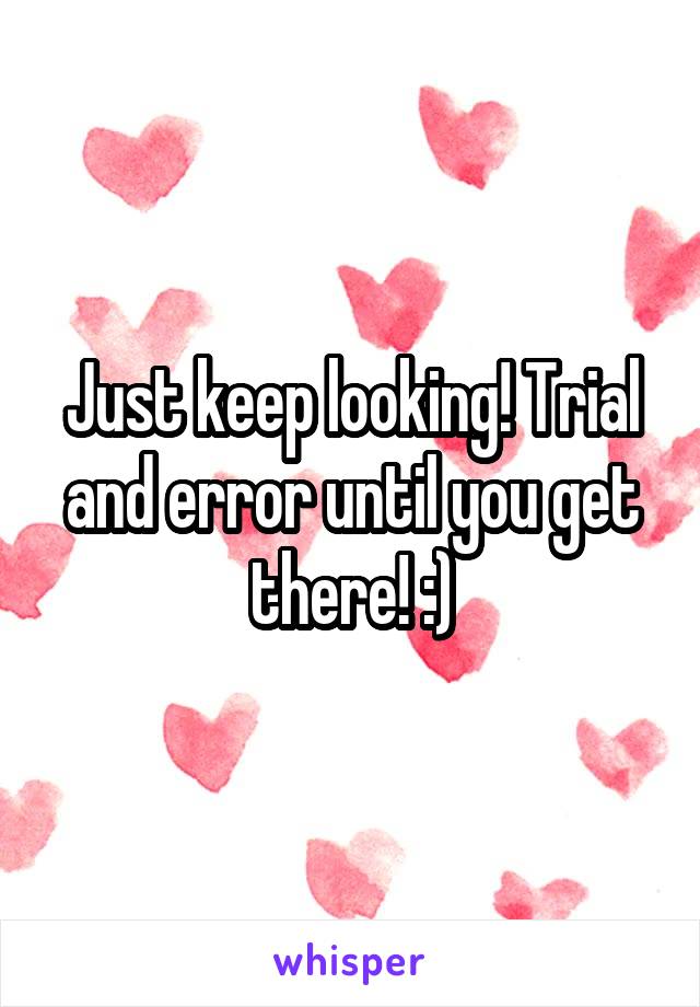 Just keep looking! Trial and error until you get there! :)