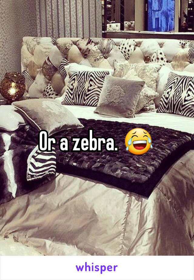 Or a zebra. 😂