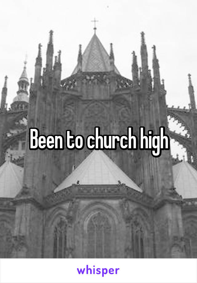 Been to church high