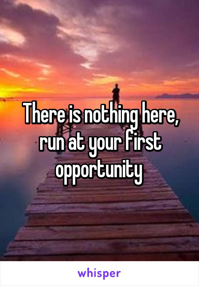 There is nothing here, run at your first opportunity 