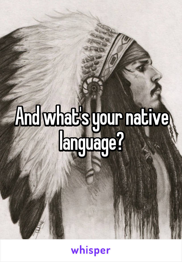 And what's your native language?