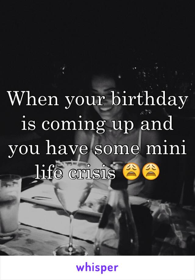 When your birthday is coming up and you have some mini life crisis 😩😩