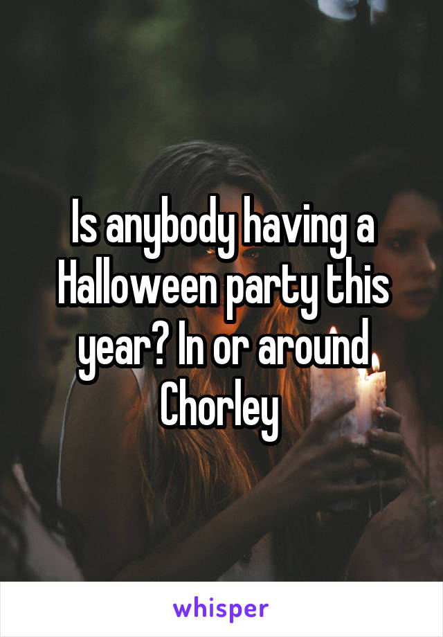 Is anybody having a Halloween party this year? In or around Chorley 