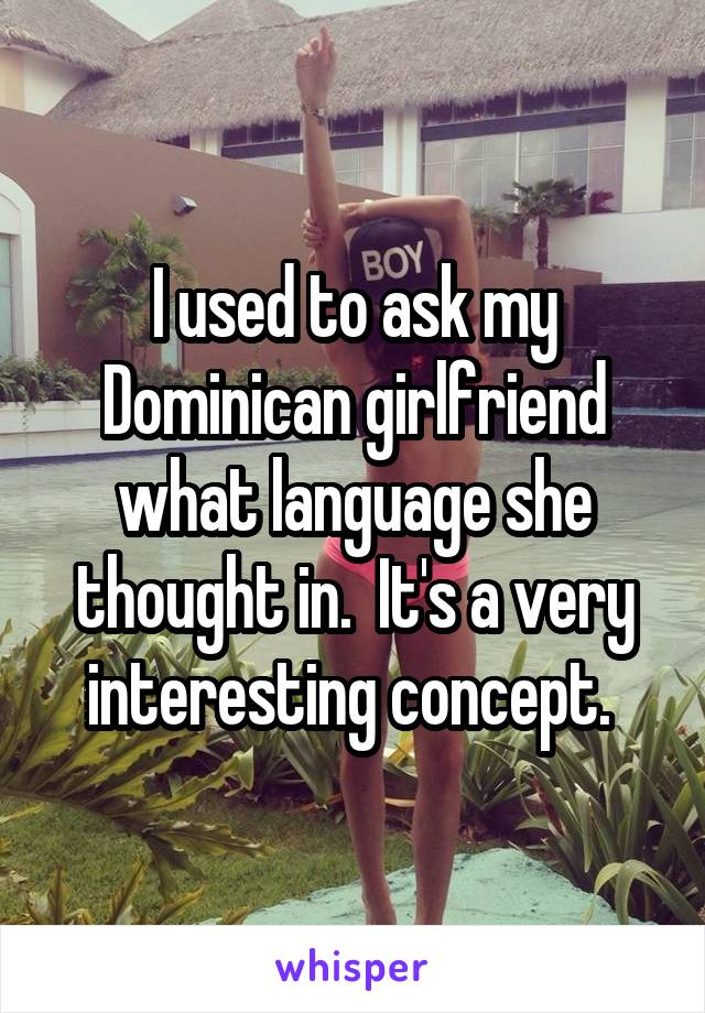 I used to ask my Dominican girlfriend what language she thought in.  It's a very interesting concept. 