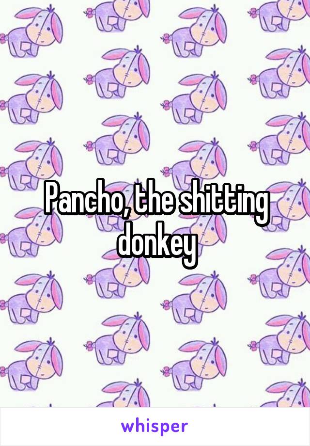 Pancho, the shitting donkey