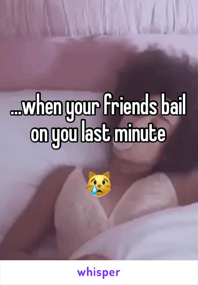 ...when your friends bail on you last minute

😿