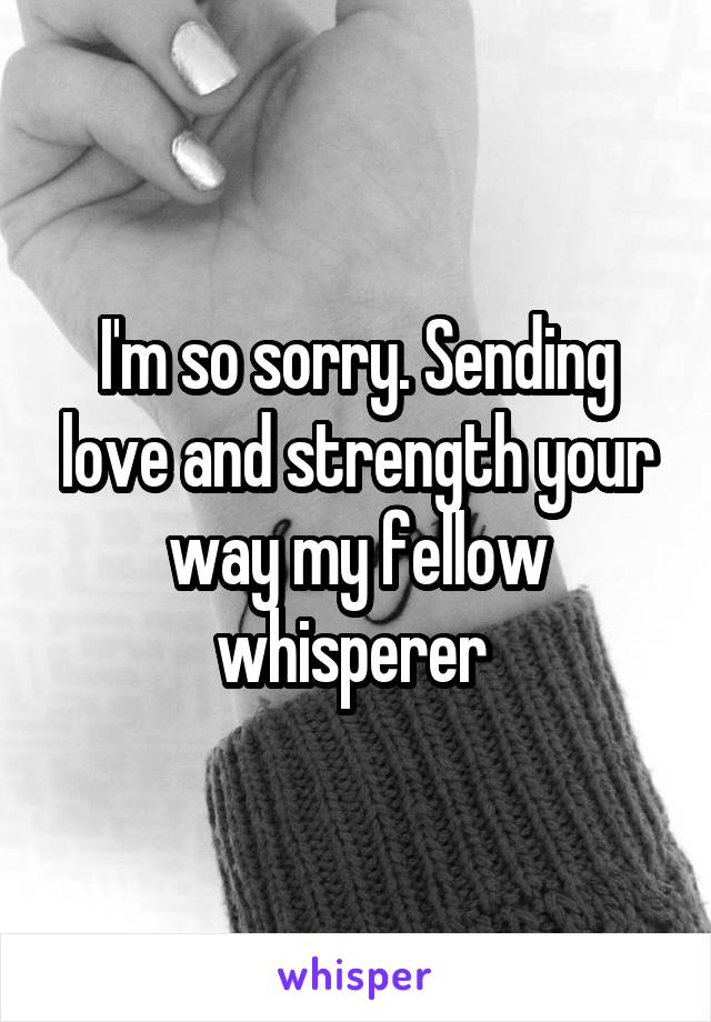 I'm so sorry. Sending love and strength your way my fellow whisperer 