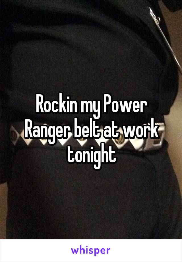Rockin my Power Ranger belt at work tonight
