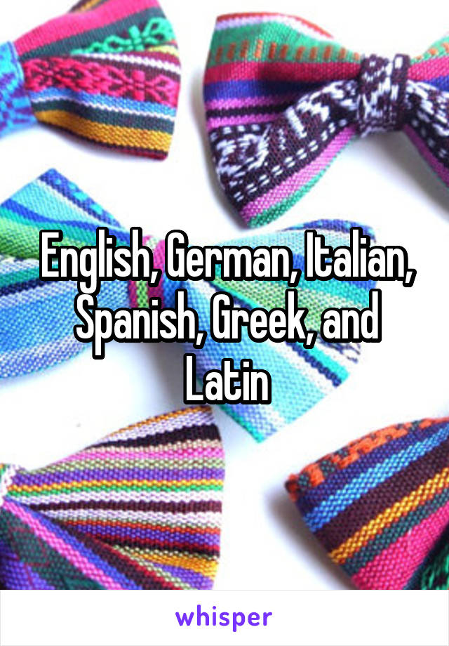 English, German, Italian, Spanish, Greek, and Latin