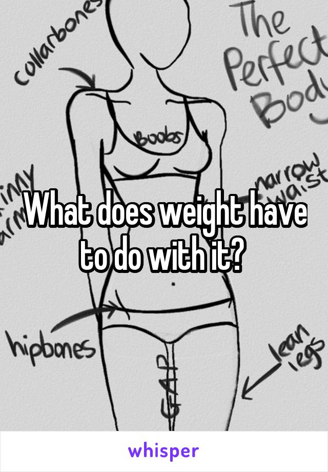 What does weight have to do with it? 
