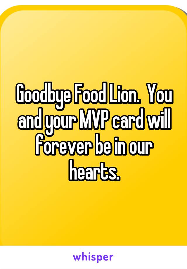 Goodbye Food Lion.  You and your MVP card will forever be in our hearts.