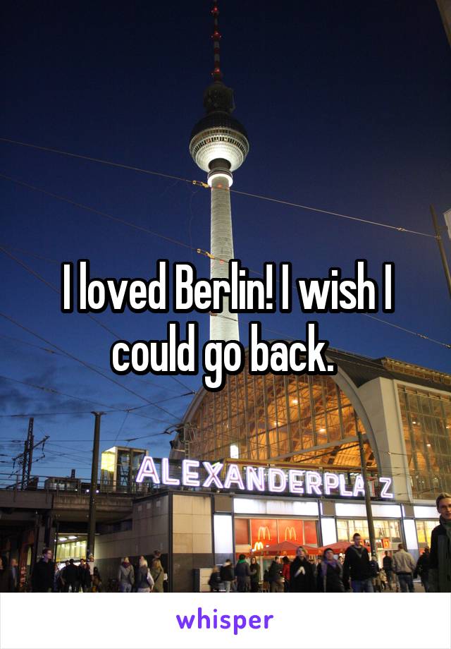 I loved Berlin! I wish I could go back. 