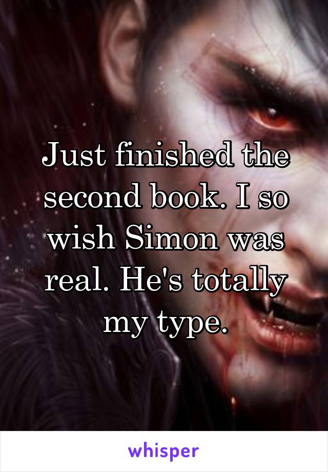 Just finished the second book. I so wish Simon was real. He's totally my type.