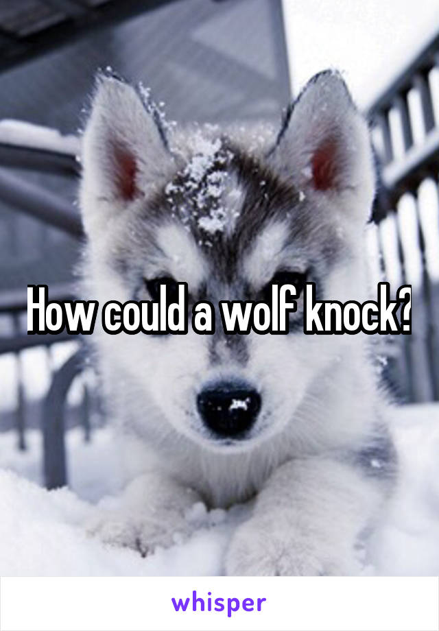 How could a wolf knock?