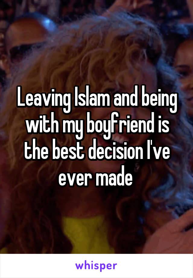 Leaving Islam and being with my boyfriend is the best decision I've ever made 