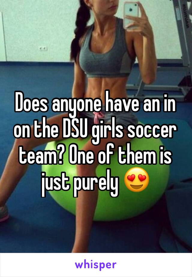 Does anyone have an in on the DSU girls soccer team? One of them is just purely 😍