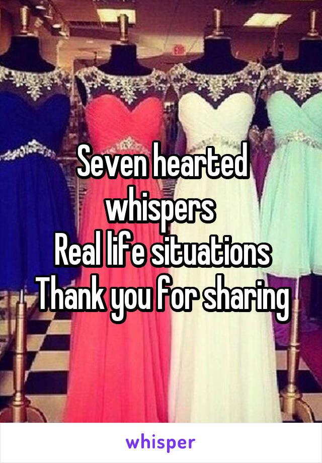 Seven hearted whispers 
Real life situations
Thank you for sharing