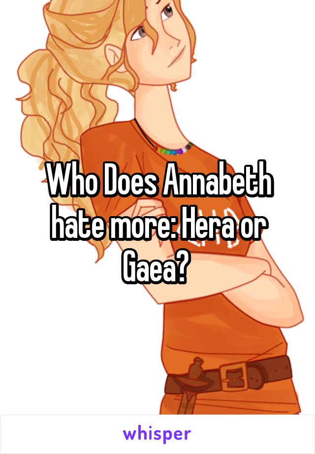 Who Does Annabeth hate more: Hera or Gaea? 