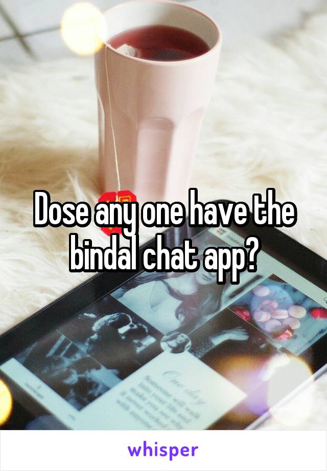 Dose any one have the bindal chat app?