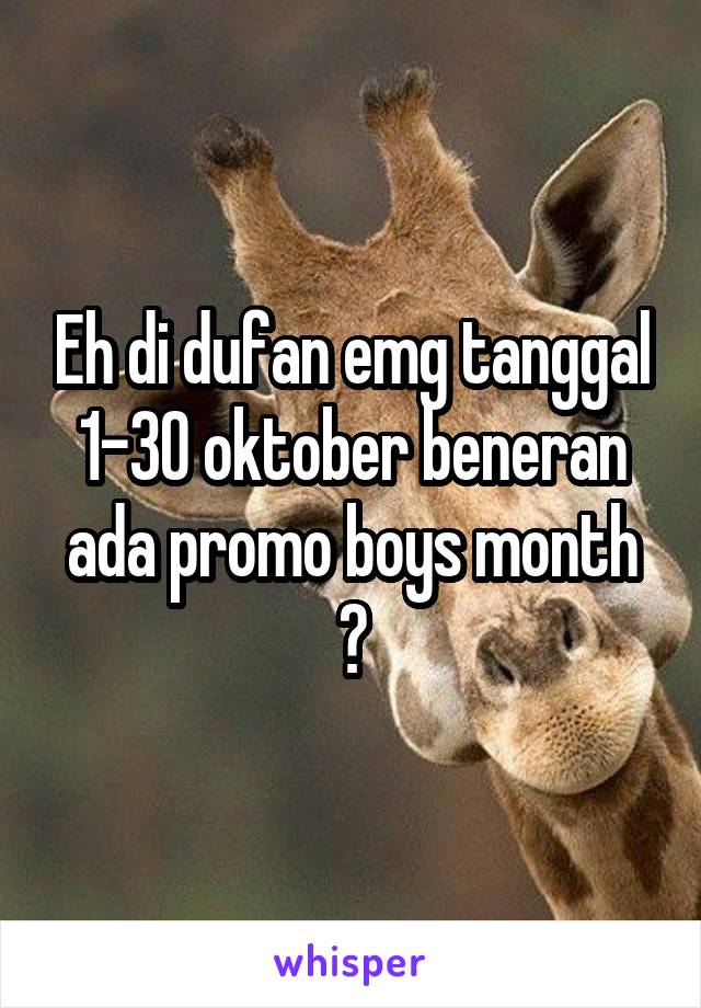Eh di dufan emg tanggal 1-30 oktober beneran ada promo boys month ?