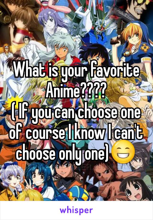 What is your favorite Anime????
( If you can choose one of course I know I can't choose only one)😁