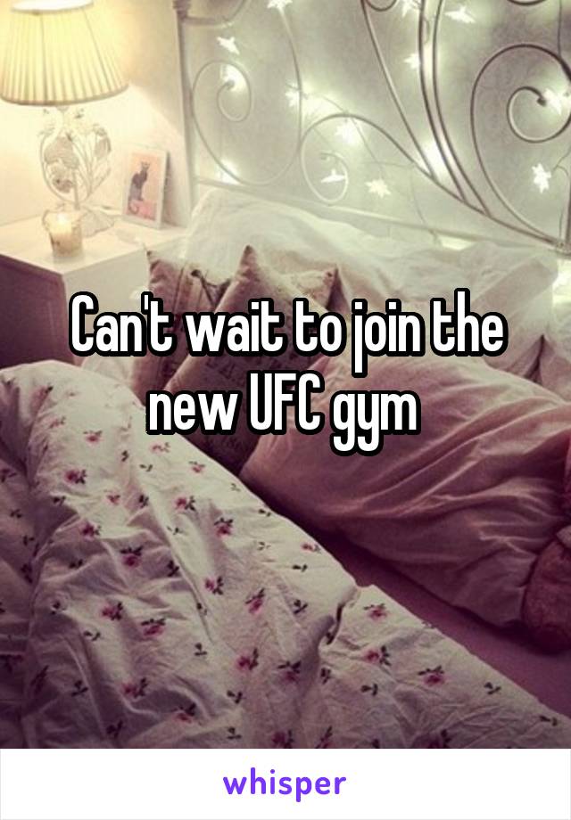 Can't wait to join the new UFC gym 
