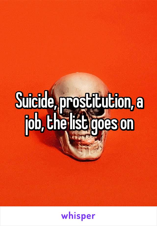 Suicide, prostitution, a job, the list goes on