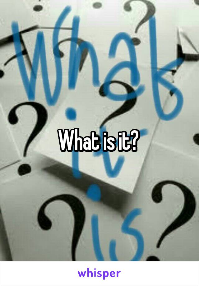 What is it? 