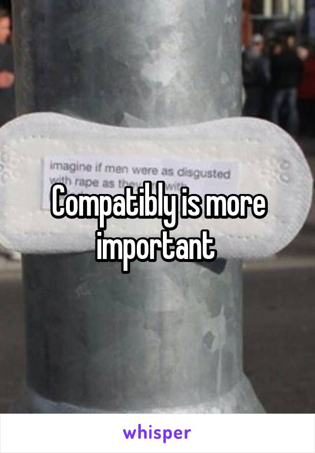 Compatibly is more important 