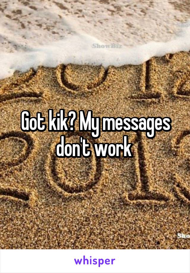 Got kik? My messages don't work 