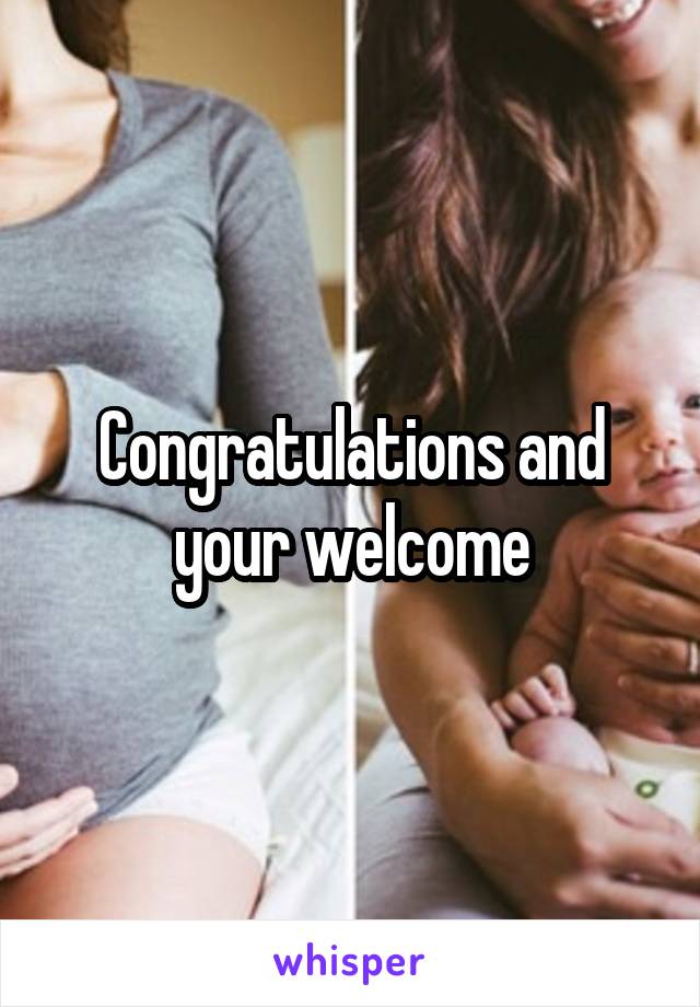 Congratulations and your welcome