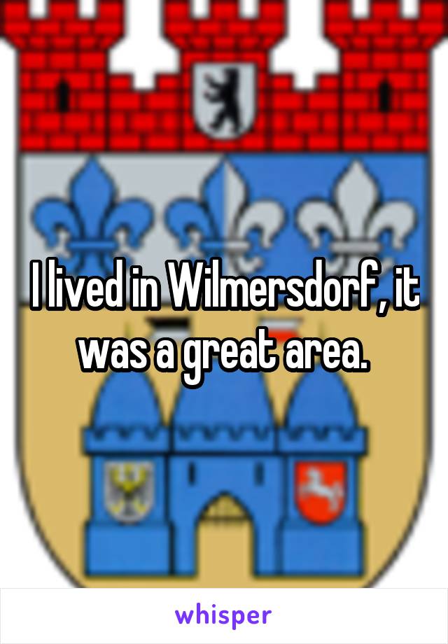 I lived in Wilmersdorf, it was a great area. 