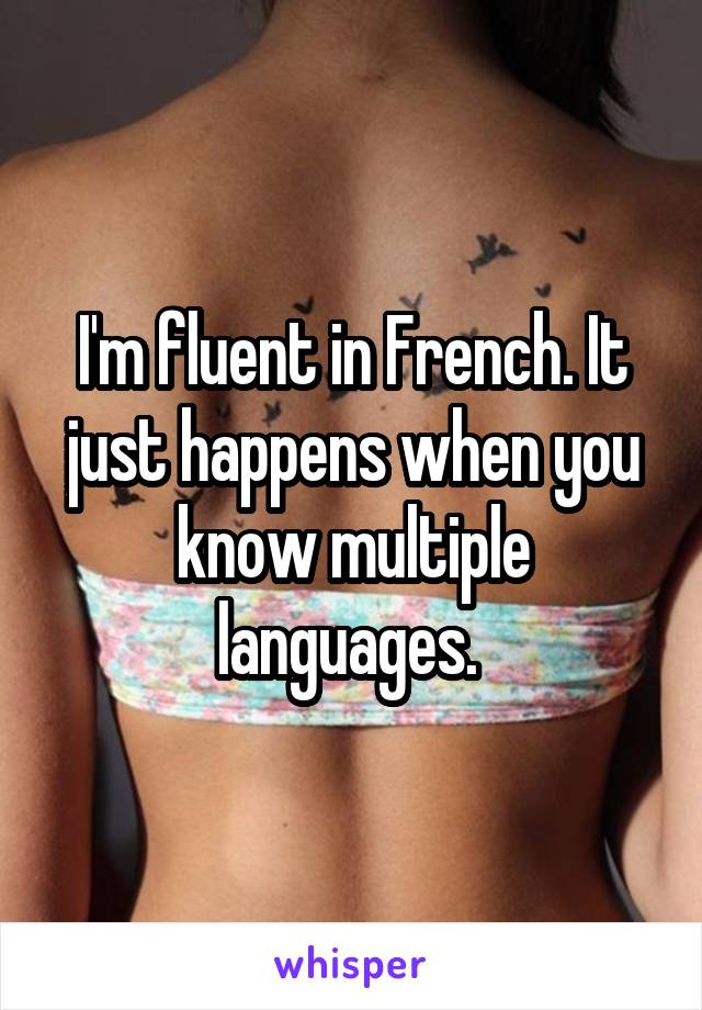 I'm fluent in French. It just happens when you know multiple languages. 